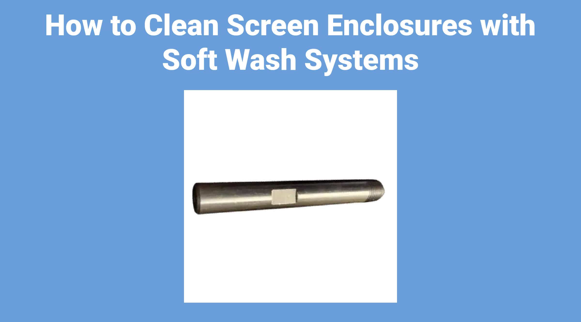 How to Clean Screen Enclosures with Soft Wash Systems