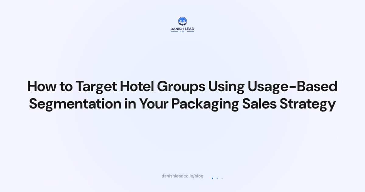 How to Target Hotel Groups Using Usage-Based Segmentation in Your Packaging Sales Strategy