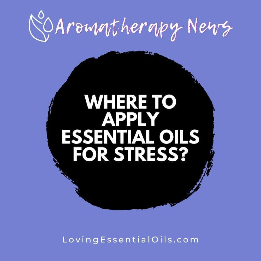 Where to Apply Essential Oils for Stress? Topical Application