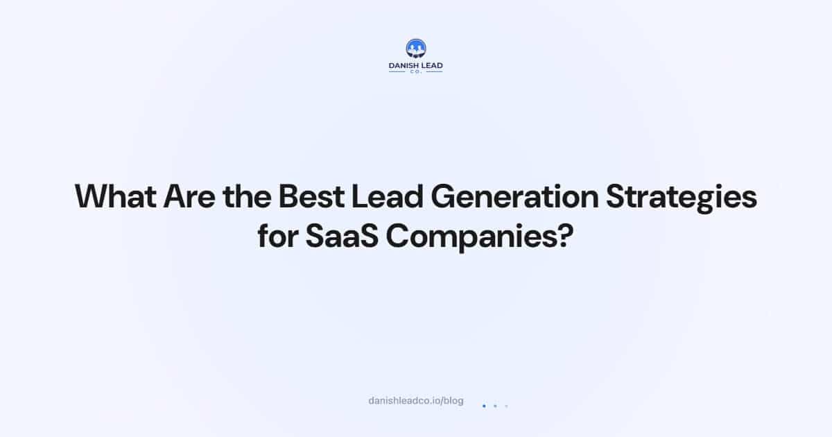 What Are the Best Lead Generation Strategies for SaaS Companies?