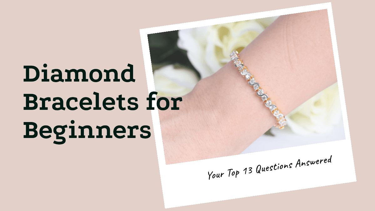 Diamond Bracelets for Beginners: Your Top 13 Questions Answered
