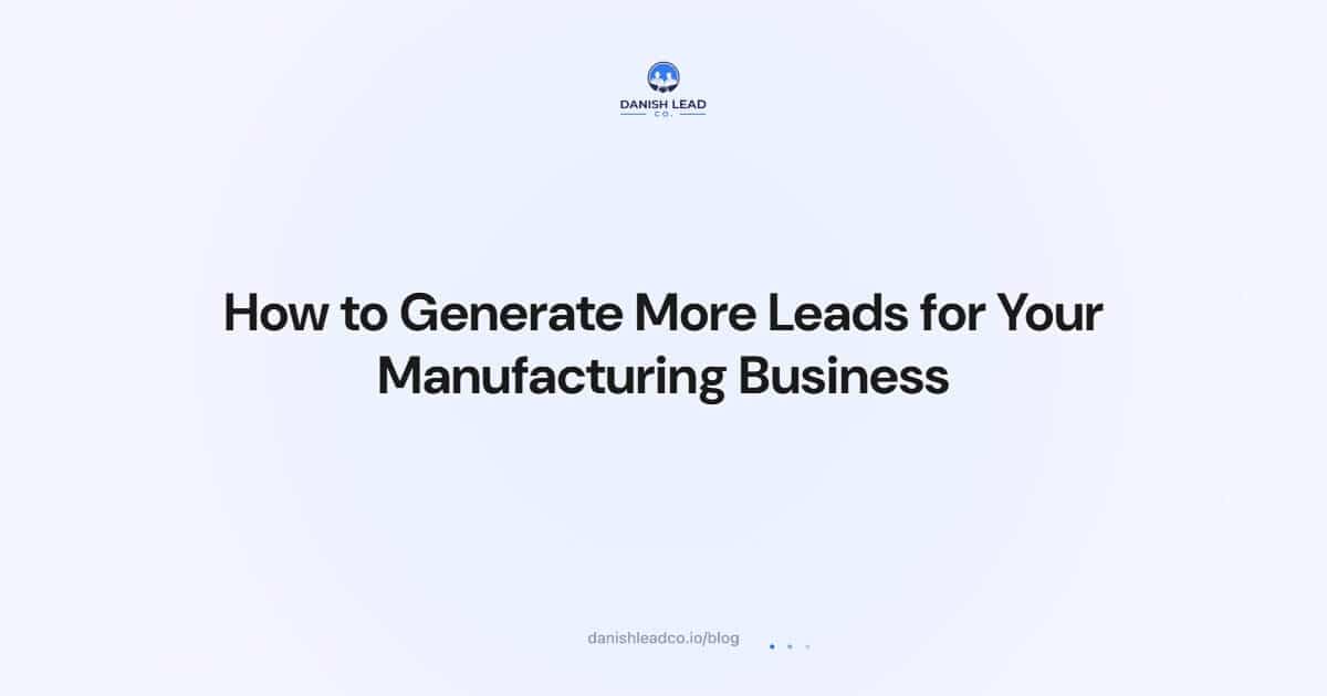 How to Generate More Leads for Your Manufacturing Business
