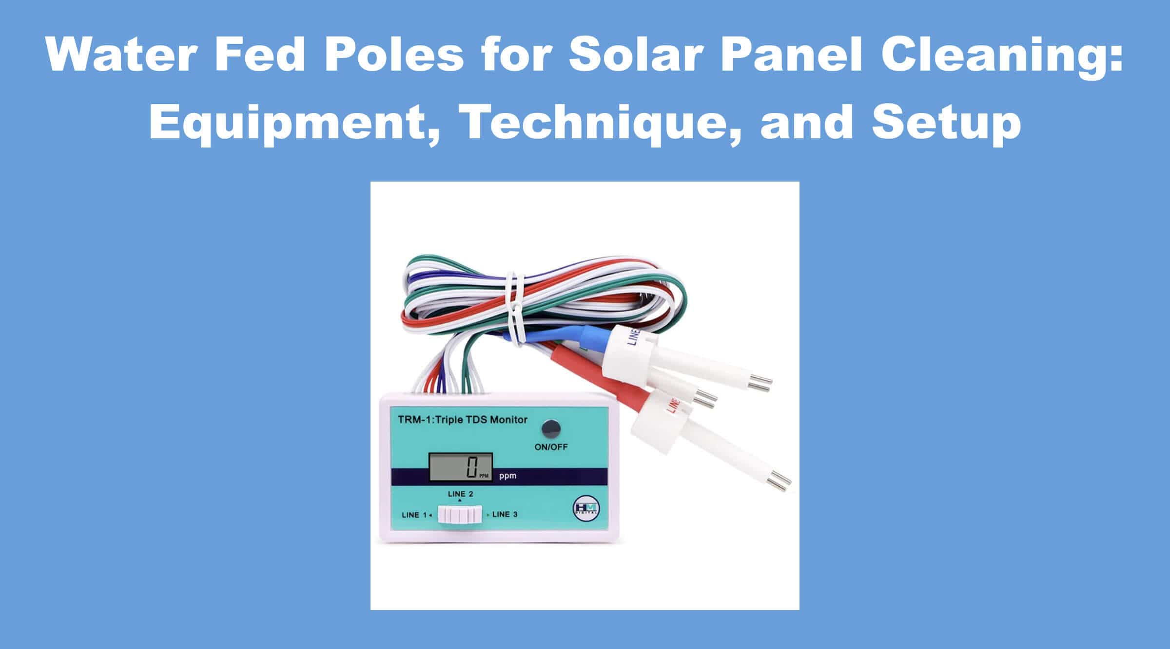 Water Fed Poles for Solar Panel Cleaning: Equipment, Technique, and Setup