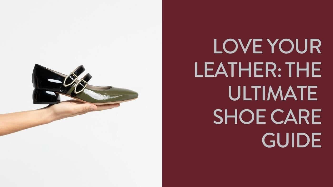The Ultimate Shoe Care Guide: Love Your Leather