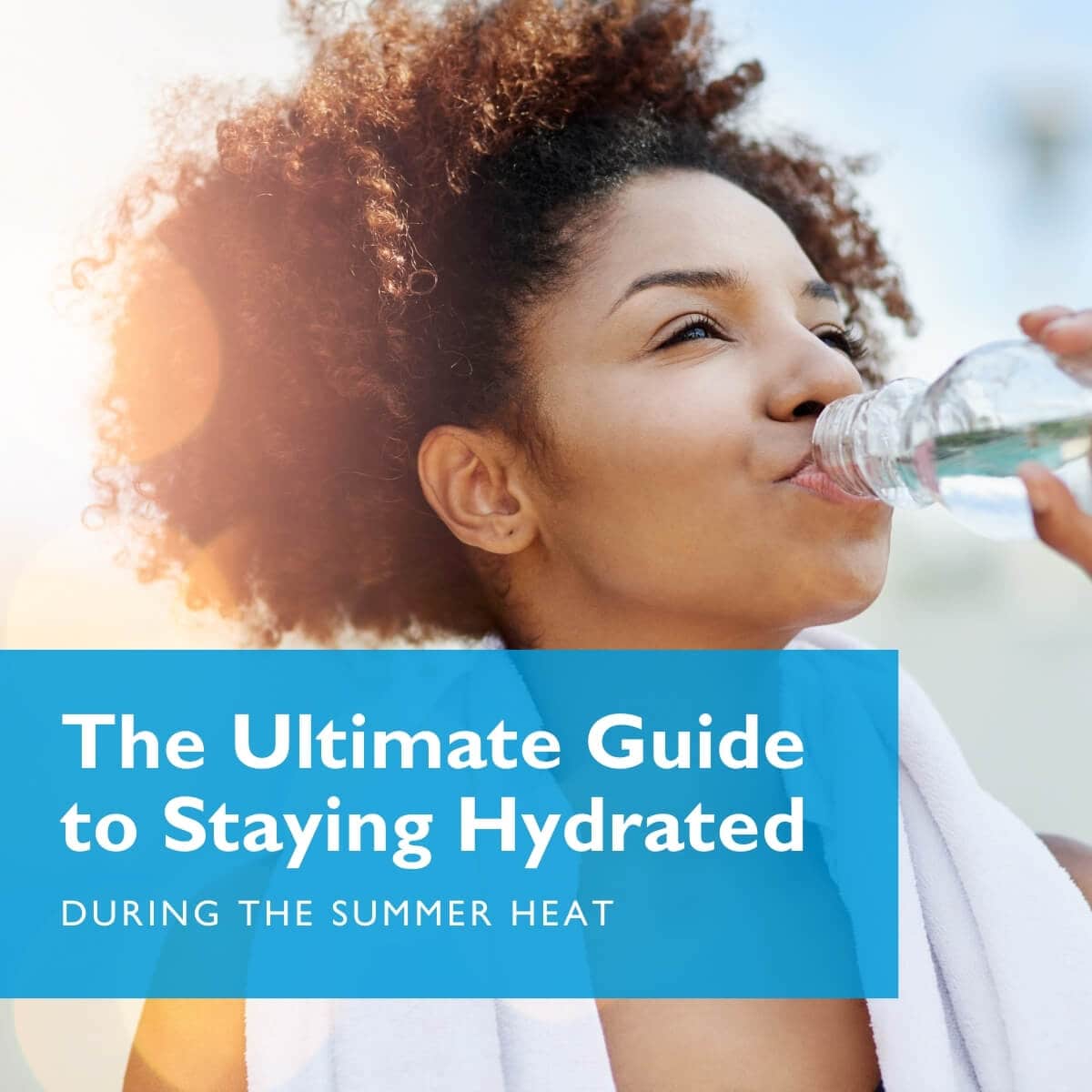 The Ultimate Guide to Staying Hydrated During Summer Heat