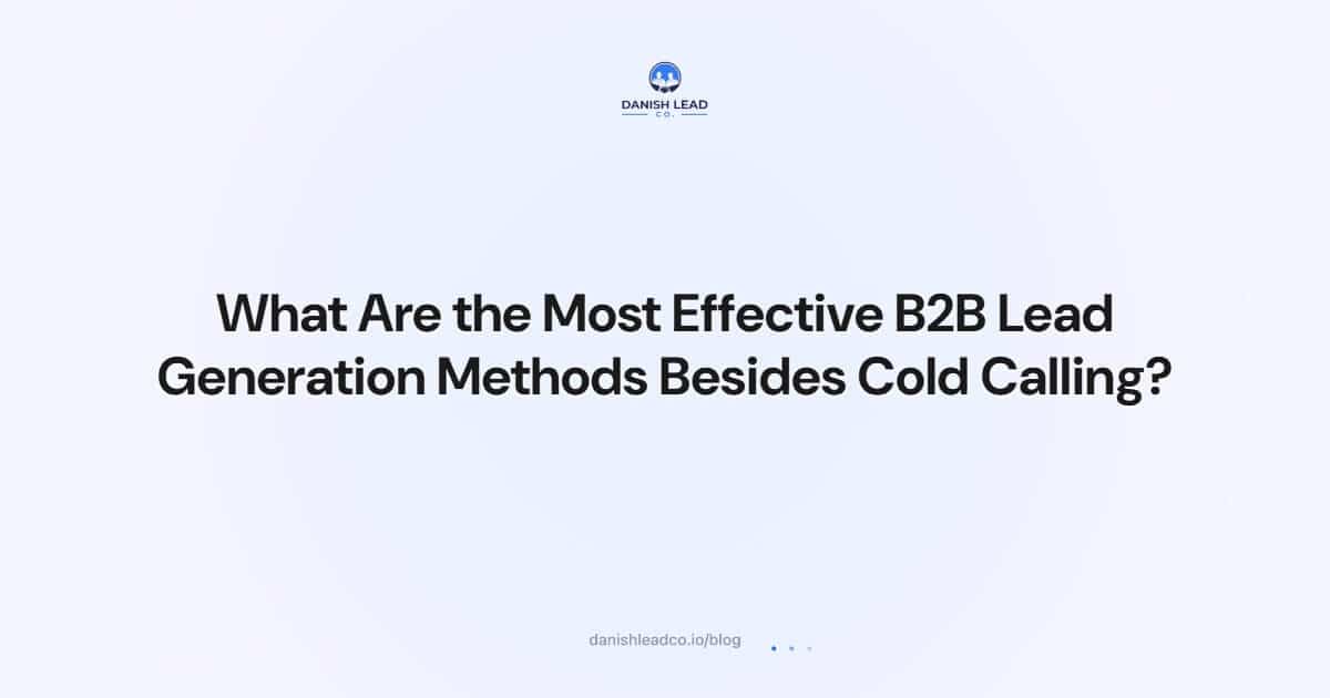 What Are the Most Effective B2B Lead Generation Methods Besides Cold Calling?