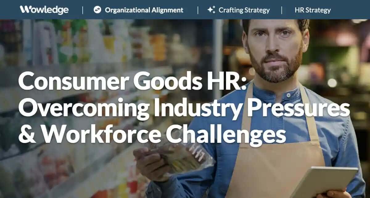 Consumer Goods HR: Overcoming Industry Pressures and Workforce Challenges