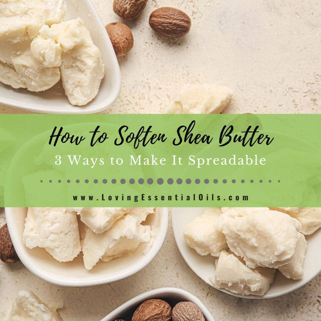 How to Soften Shea Butter - 3 Ways to Make It Spreadable