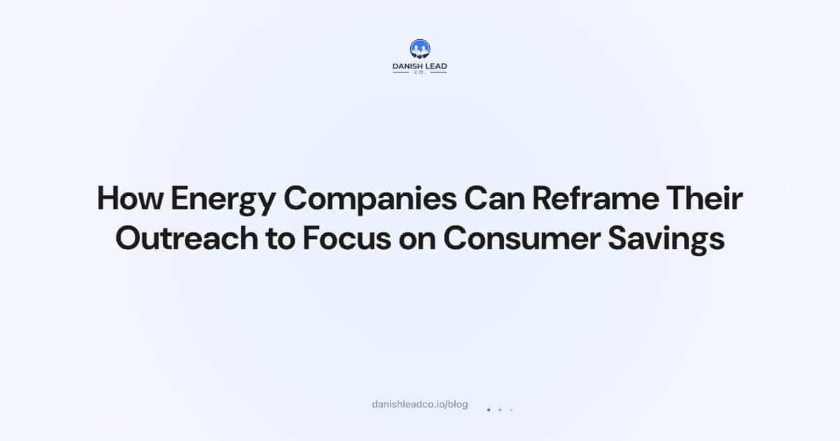 How Energy Companies Can Reframe Their Outreach to Focus on Consumer Savings