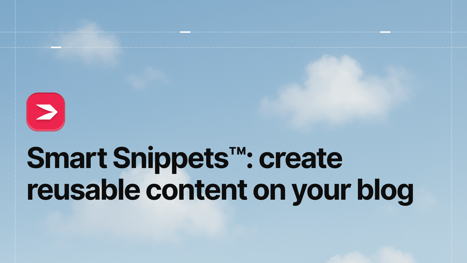 Smart Snippets™: Create Reusable Content on Your Blog