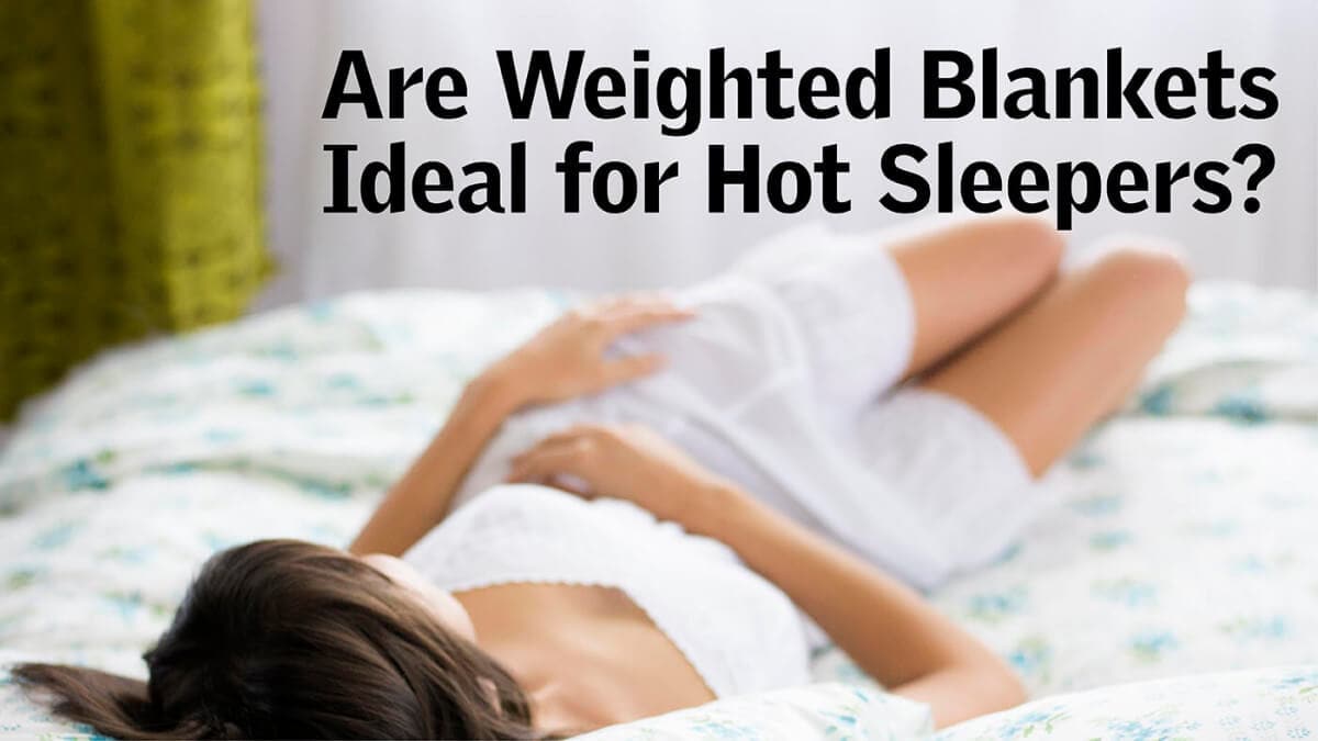 Are Weighted Blankets Ideal For Hot Sleepers?