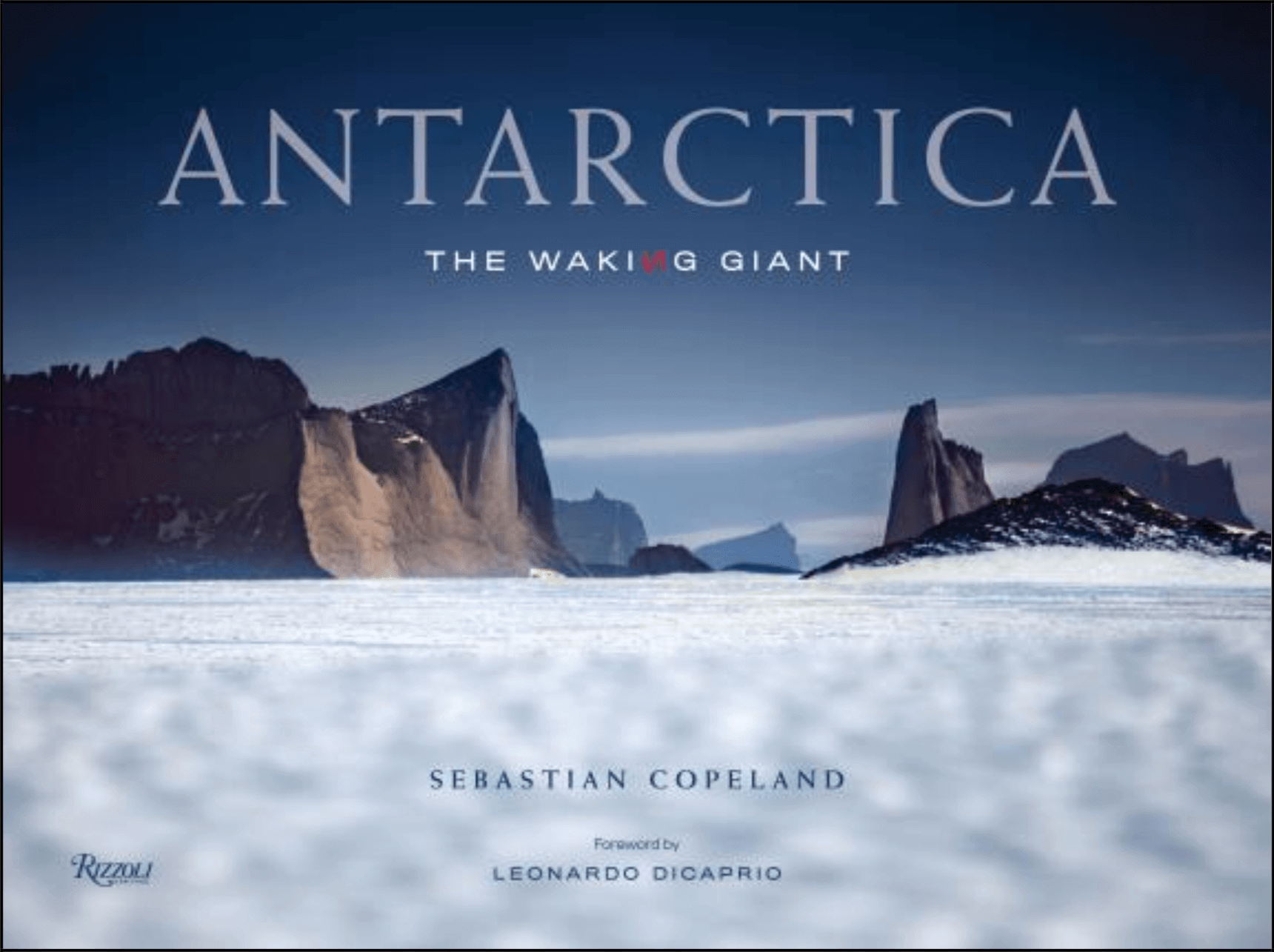 BOOK RELEASE | OCTOBER 2020 | ANTARCTICA: THE WAKING GIANT BY SEBASTIAN COPELAND | FOREWORD BY LEONARDO DI CAPRIO