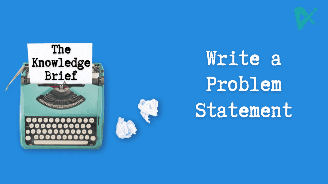 The Knowledge Brief® (Part 2): Understanding the Structure of a Problem Statement