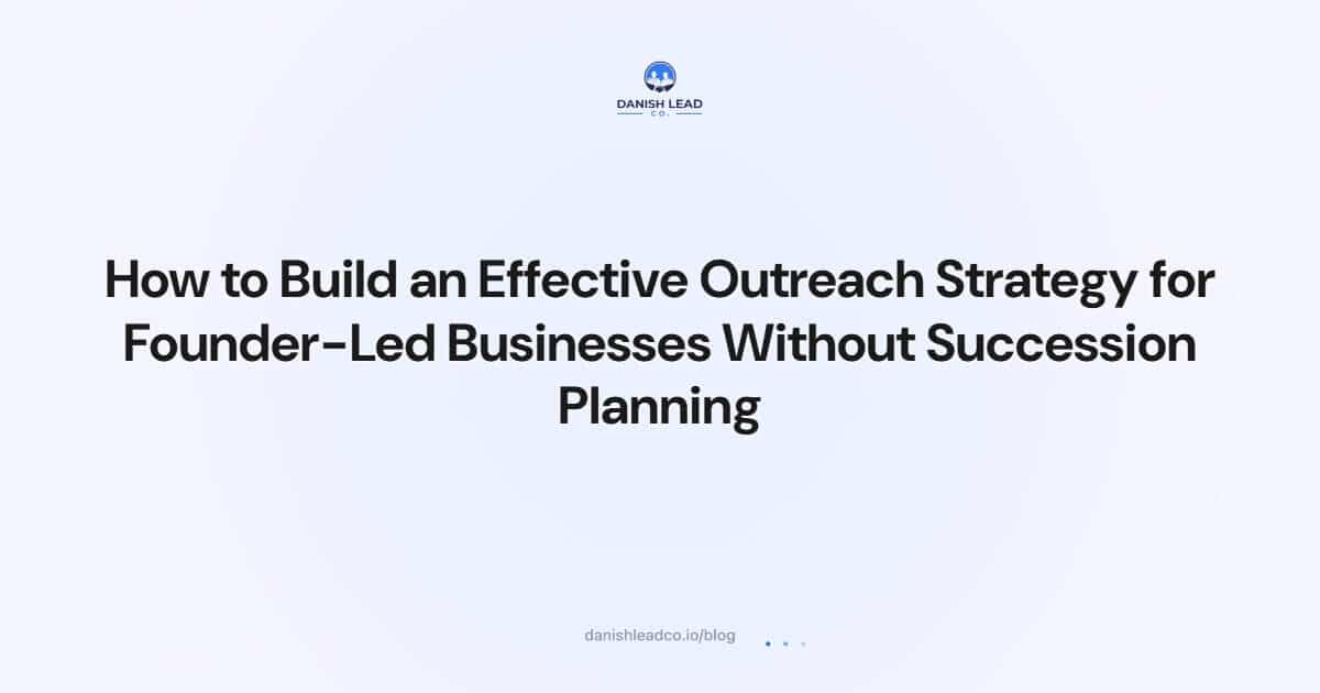 How to Build an Effective Outreach Strategy for Founder-Led Businesses Without Succession Planning