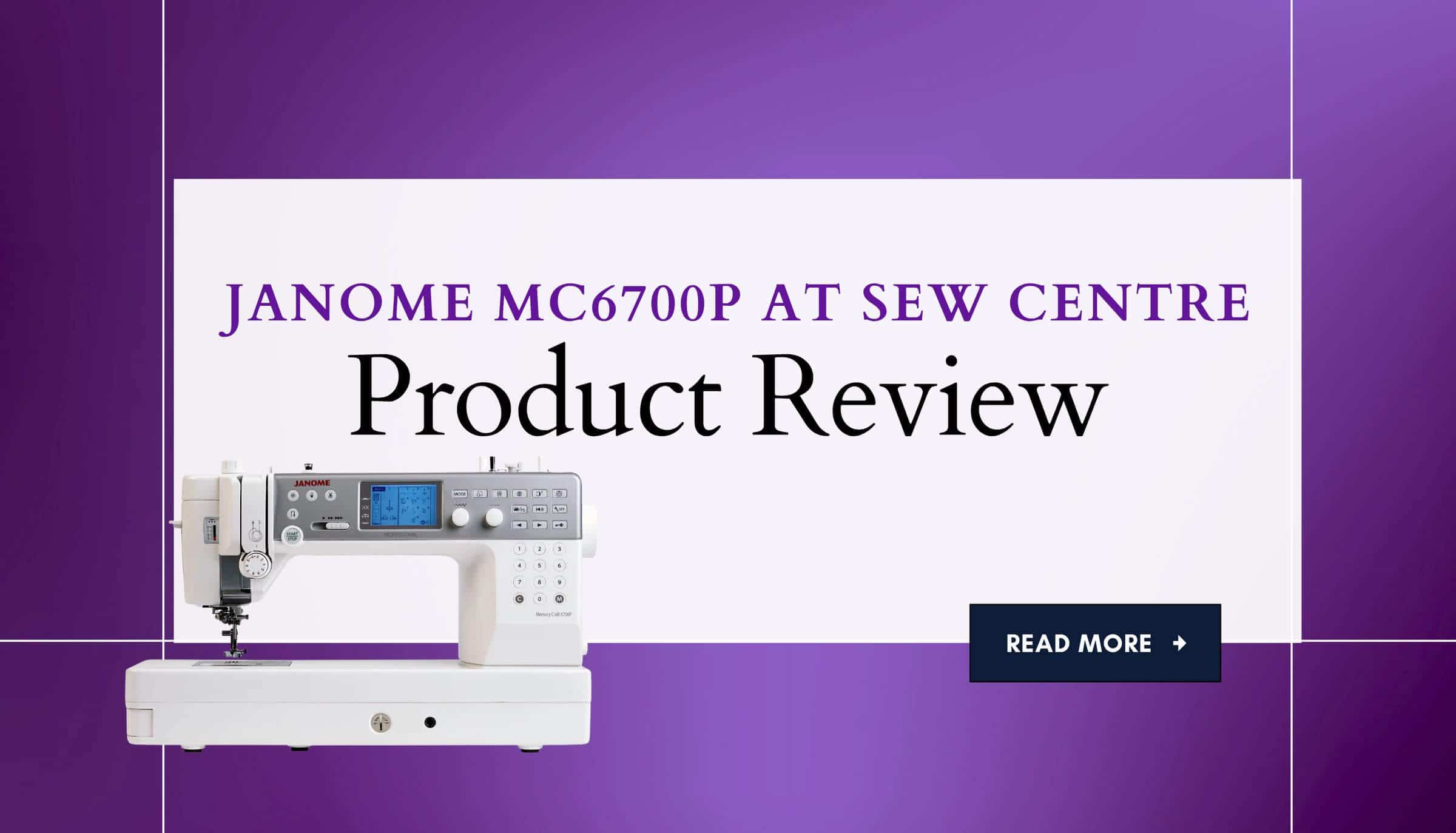 Product Review at Sew Centre: Janome 6700P