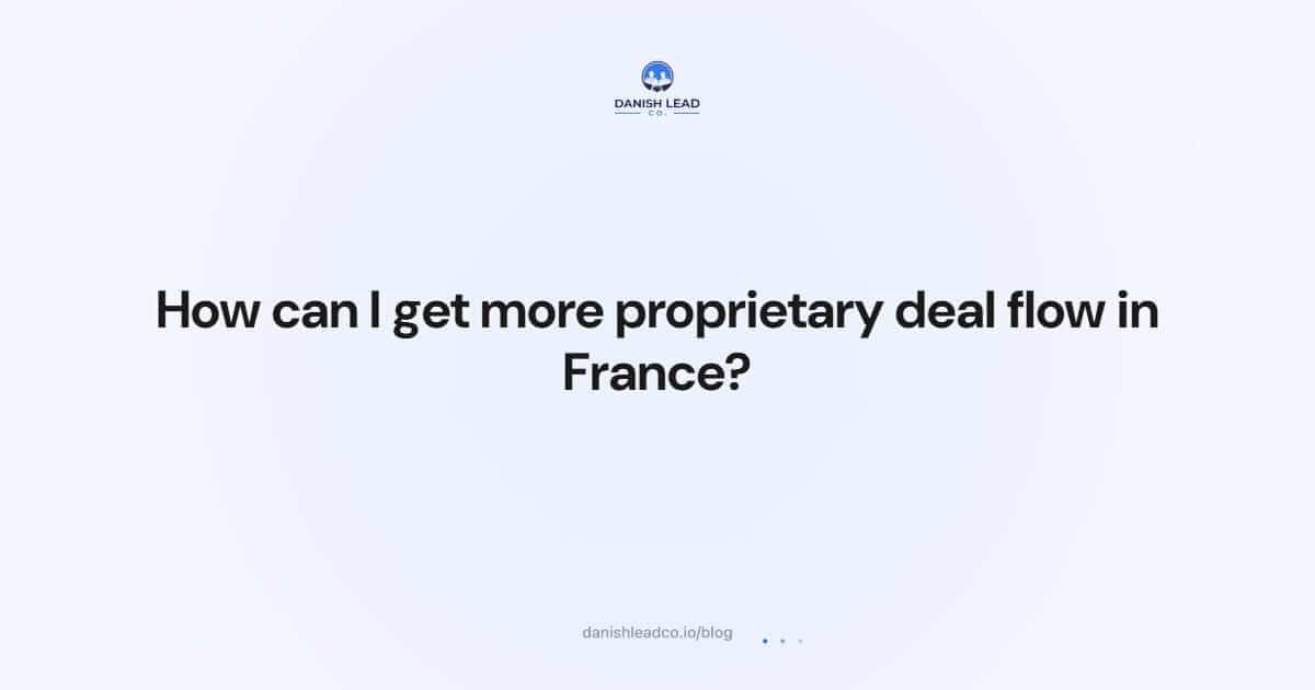 How can I get more proprietary deal flow in France?