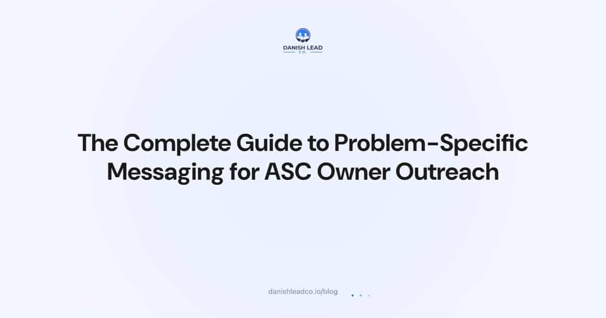 The Complete Guide to Problem-Specific Messaging for ASC Owner Outreach