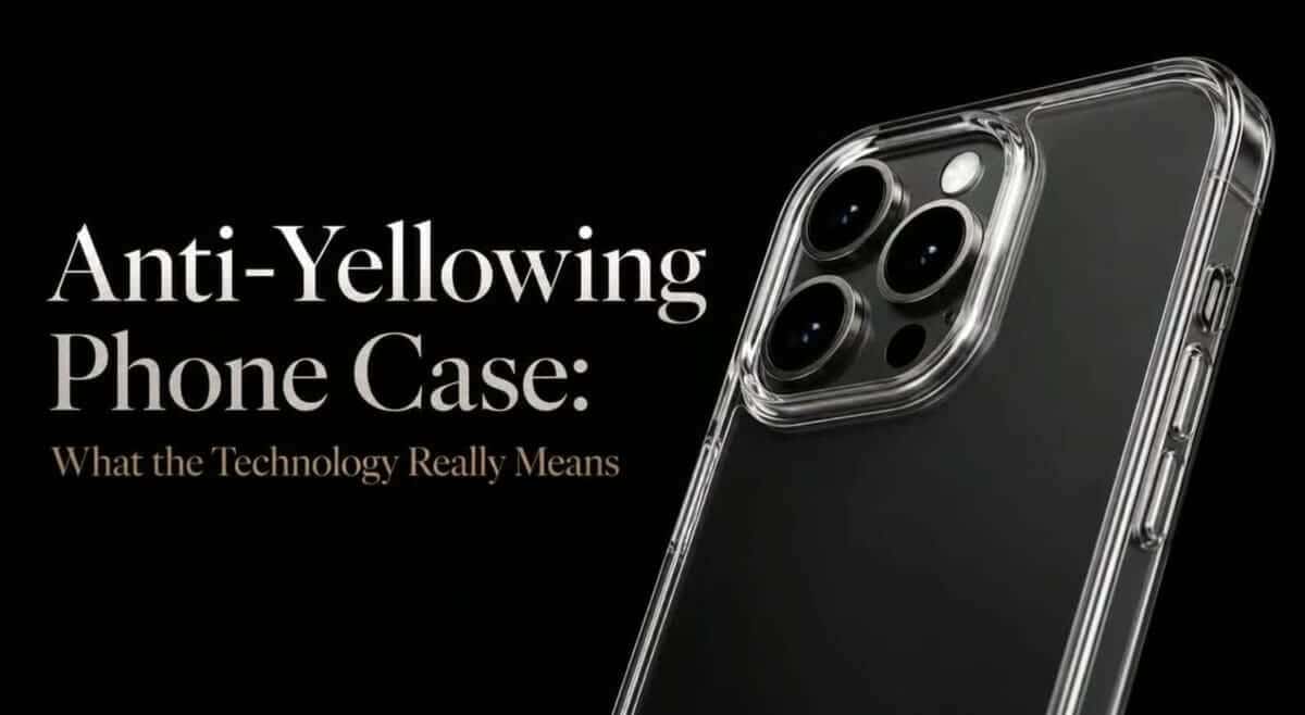 Anti-Yellowing Phone Case: What the Technology Really Means and How to Pick One That Lasts