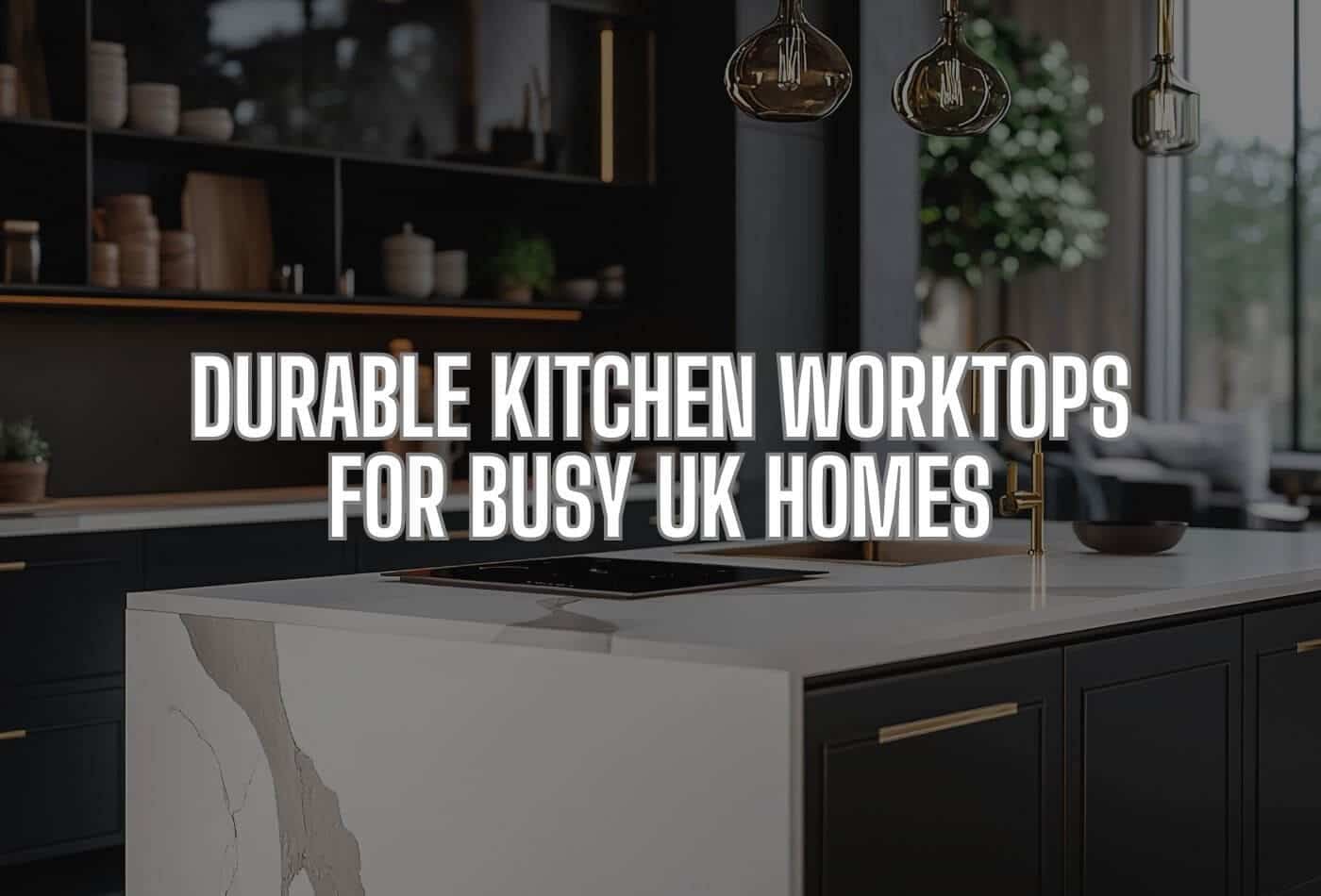 durable kitchen worktops for busy UK homes