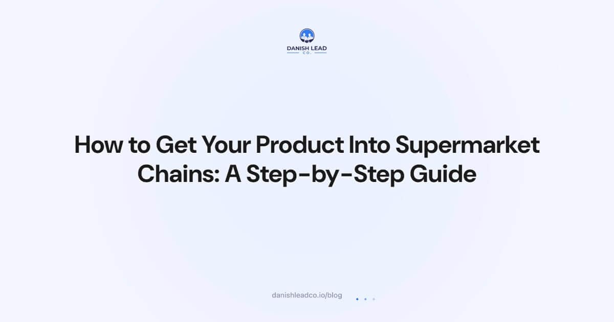 How to Get Your Product Into Supermarket Chains: A Step-by-Step Guide
