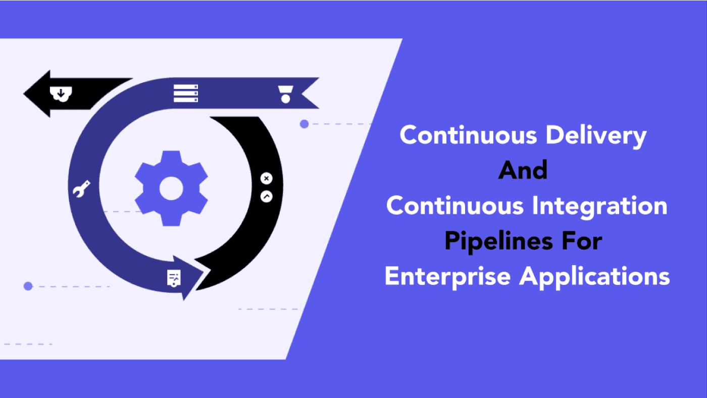 Continuous Delivery And Continuous Integration Pipelines For Enterprise Applications