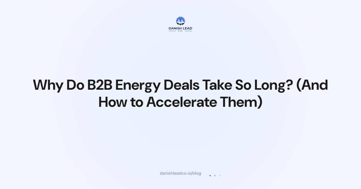 Why Do B2B Energy Deals Take So Long? (And How to Accelerate Them)