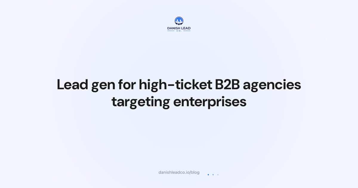 Lead gen for high-ticket B2B agencies targeting enterprises