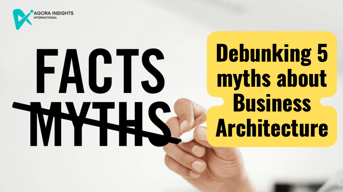 Debunking the 5 Common Myths about Business Architecture