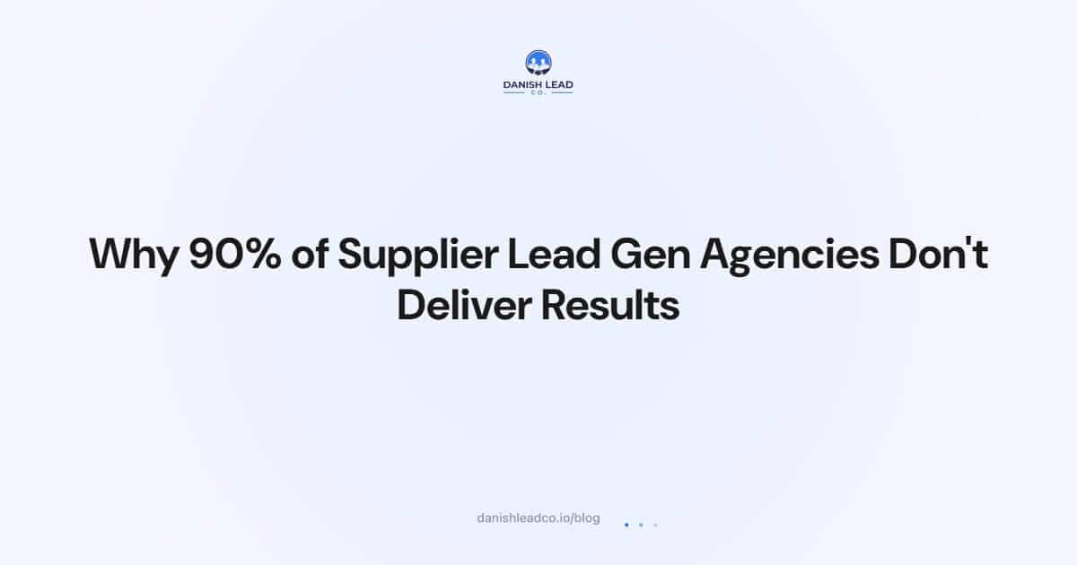 Why 90% of Supplier Lead Gen Agencies Don't Deliver Results
