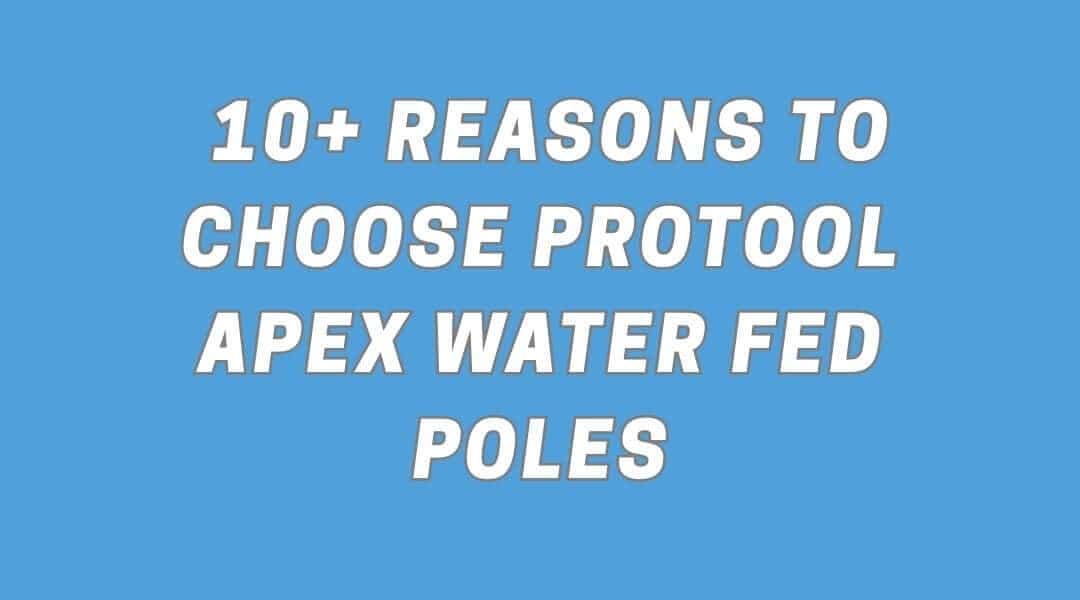 Water Fed Pole Performance: 10+ Reasons to Choose ProTool