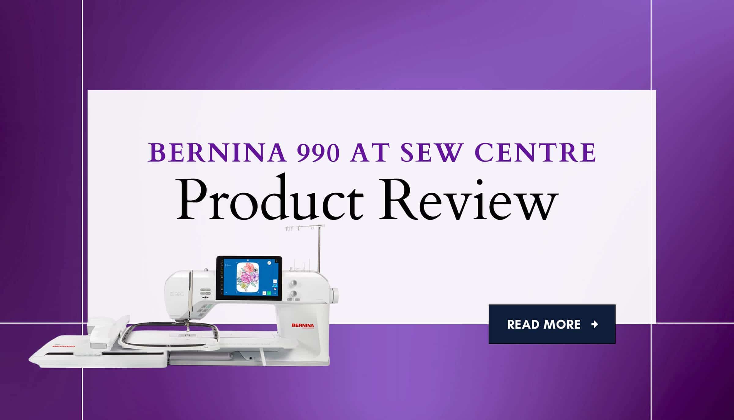 Product Review at Sew Centre: Bernina 990