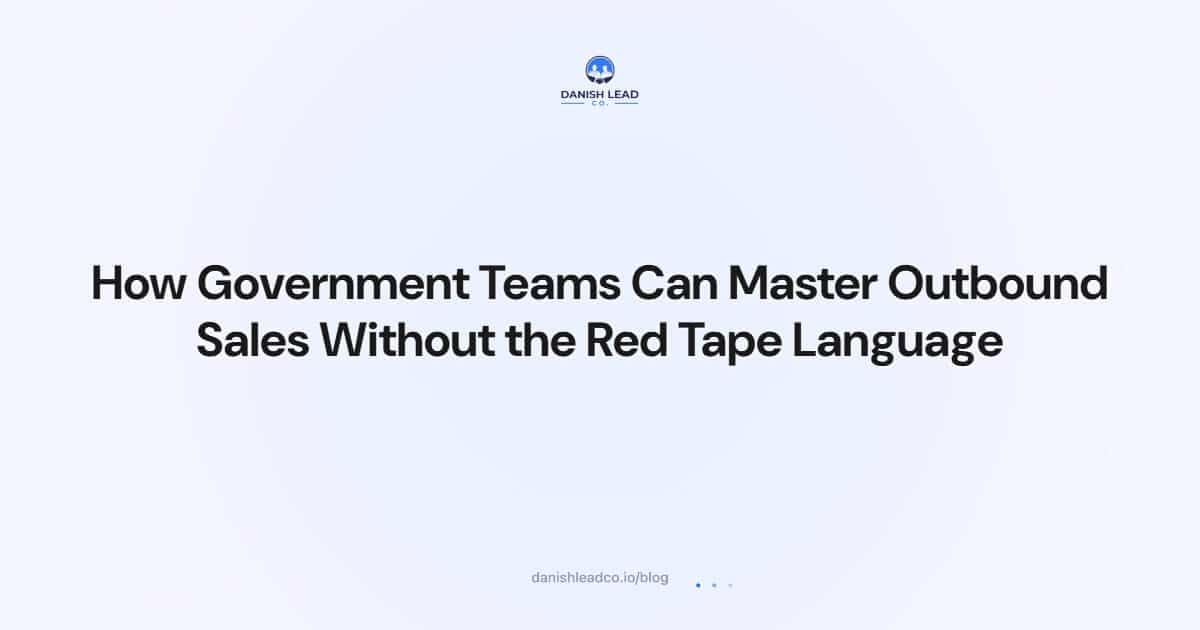 How Government Teams Can Master Outbound Sales Without the Red Tape Language