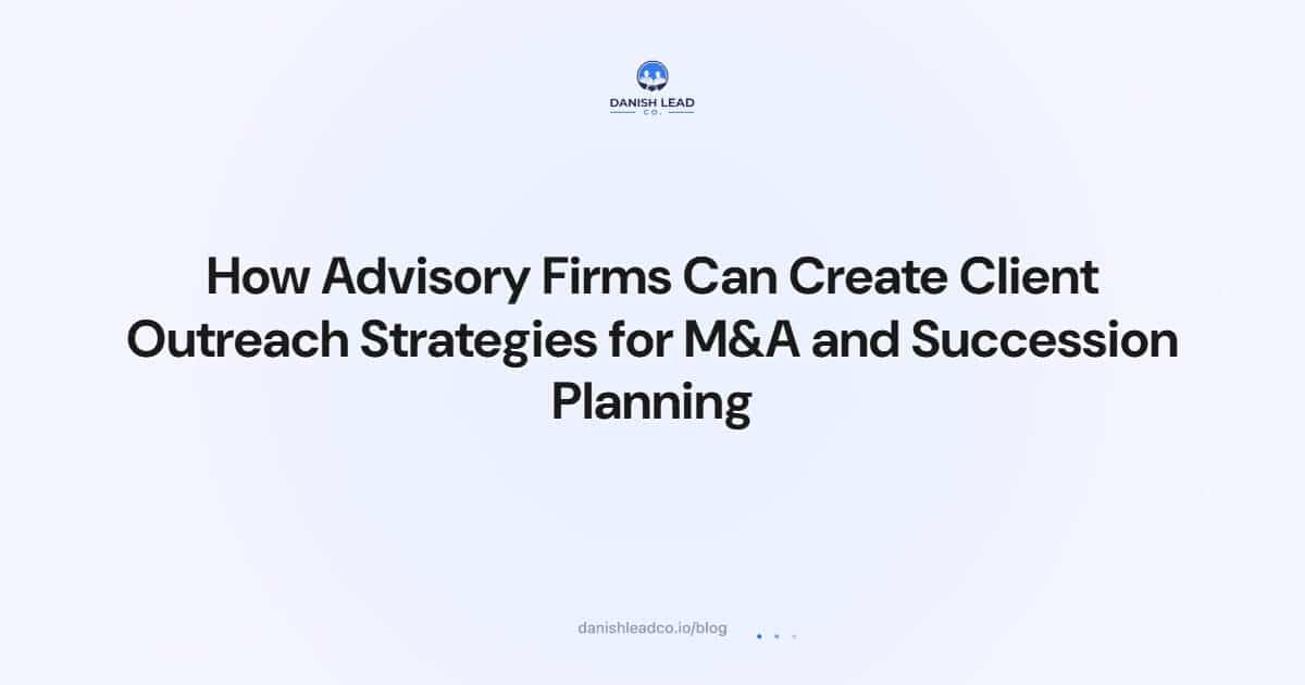 How Advisory Firms Can Create Client Outreach Strategies for M&A and Succession Planning