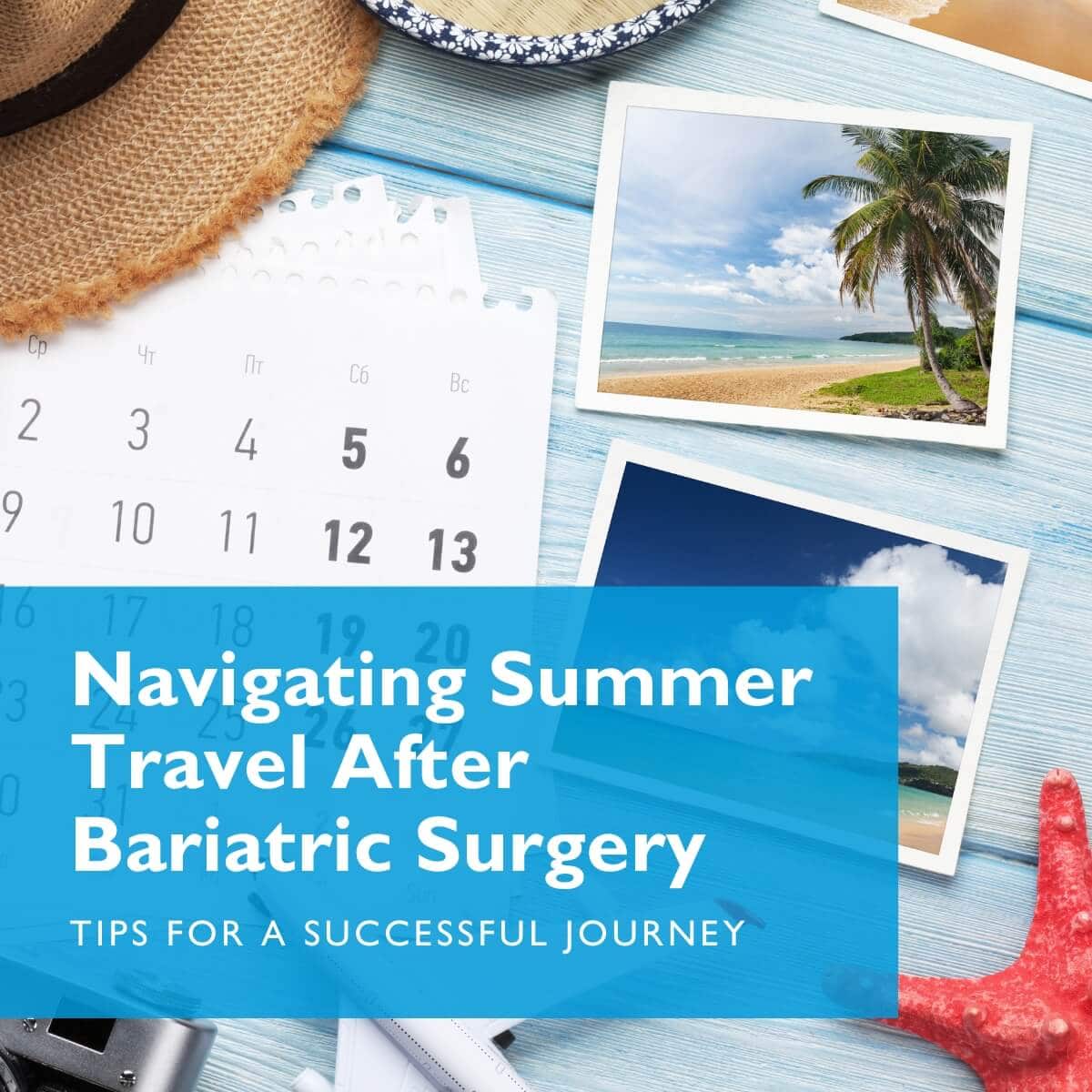 Navigating Summer Travel After Bariatric Surgery: Tips for a Successful Journey