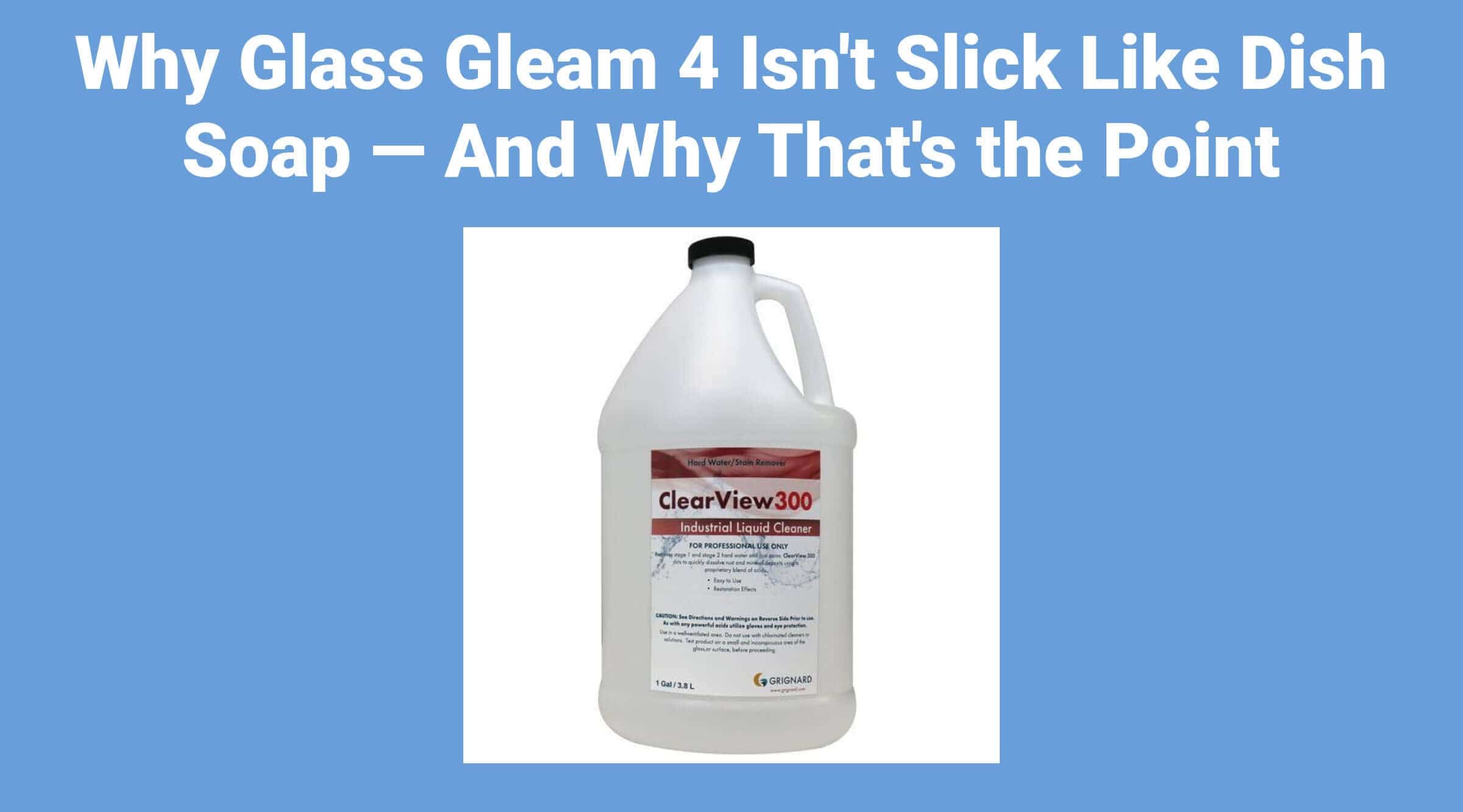 Why Glass Gleam 4 Isn't Slick Like Dish Soap — And Why That's the Point