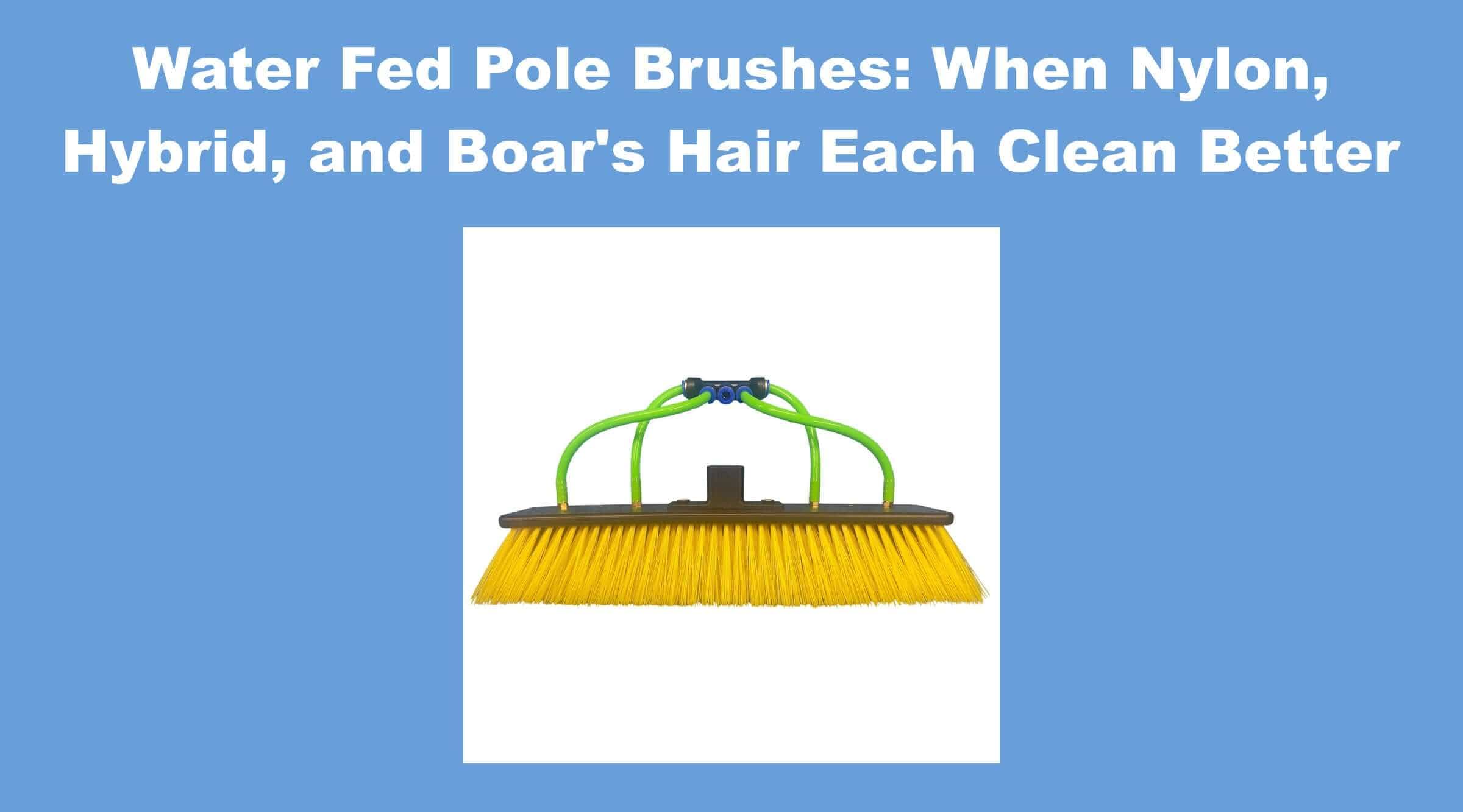 Water Fed Pole Brushes: When Nylon, Hybrid, and Boar's Hair Each Clean Better