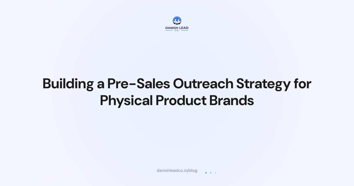 Building a Pre-Sales Outreach Strategy for Physical Product Brands