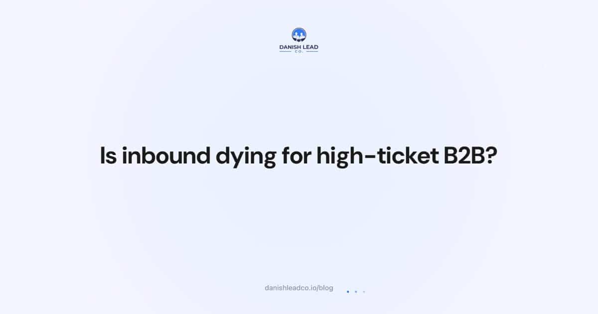 Is inbound dying for high-ticket B2B?