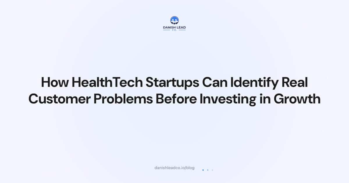 How HealthTech Startups Can Identify Real Customer Problems Before Investing in Growth