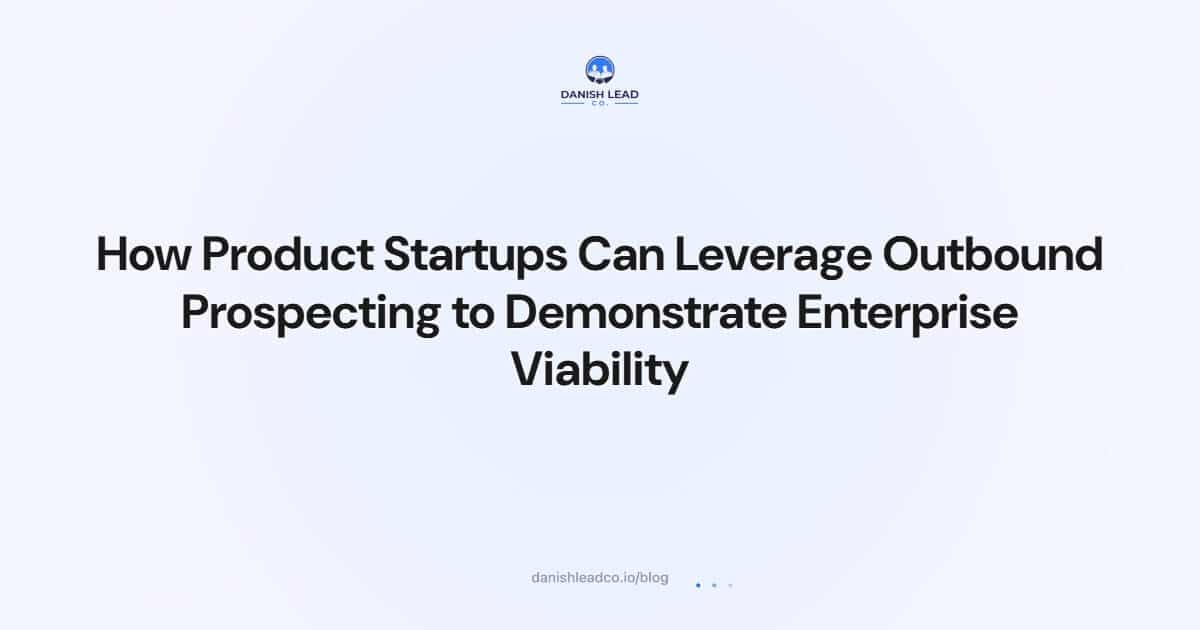 How Product Startups Can Leverage Outbound Prospecting to Demonstrate Enterprise Viability