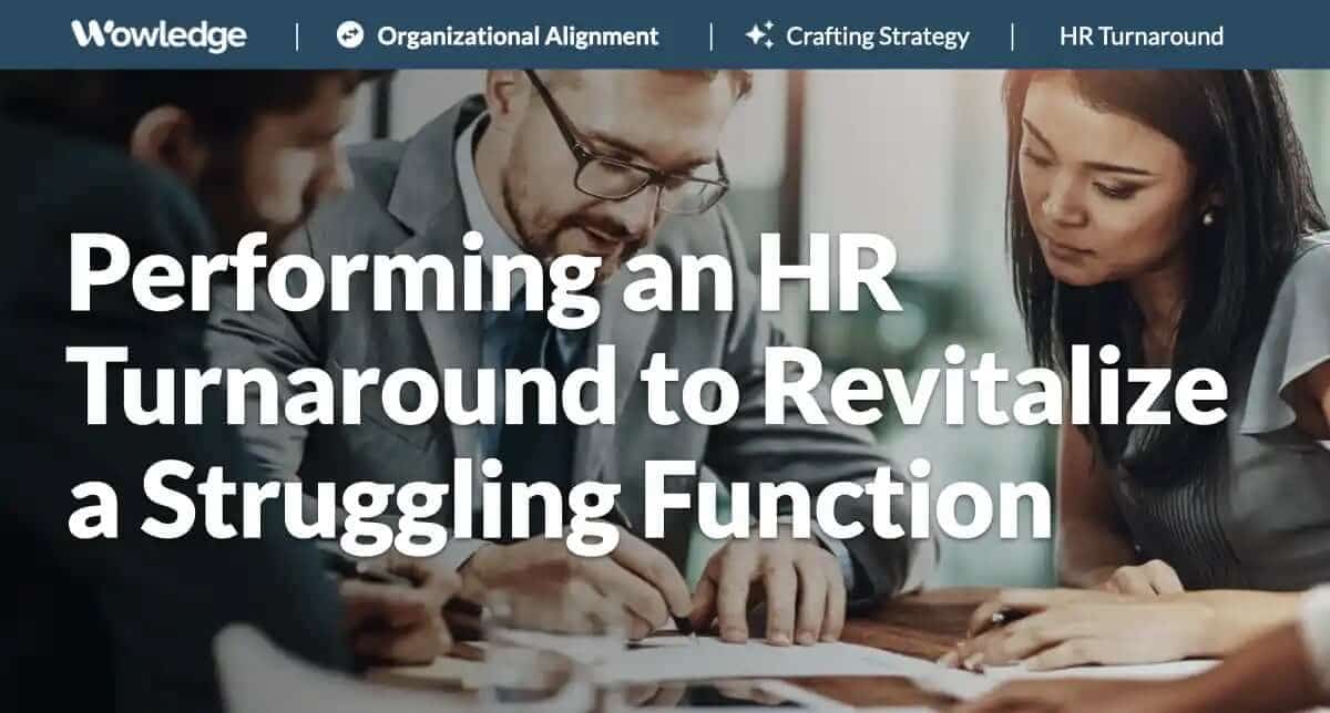 Performing an HR Turnaround to Revitalize a Struggling Function
