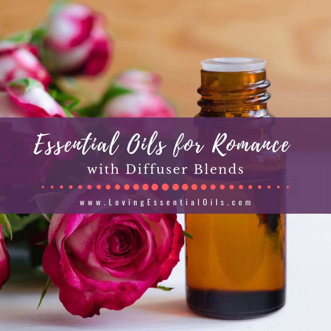 10 Essential Oils for Romance with Romantic Diffuser Blends
