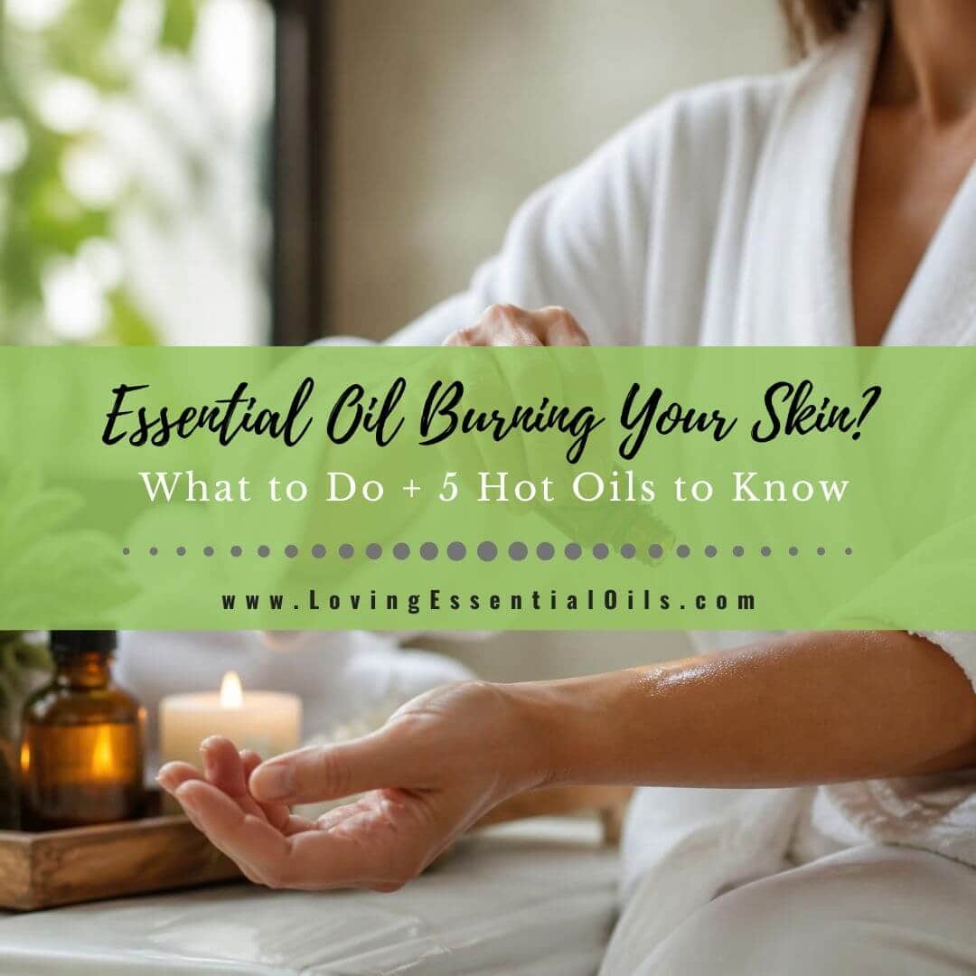 Essential Oil Burning Your Skin? What to Do + 5 Hot Oils to Know