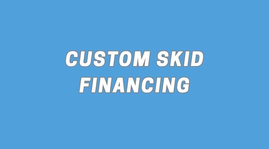Custom Skid Financing: How to Finance Your Custom Build and Grow Your Business Faster