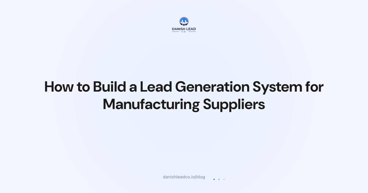 How to Build a Lead Generation System for Manufacturing Suppliers