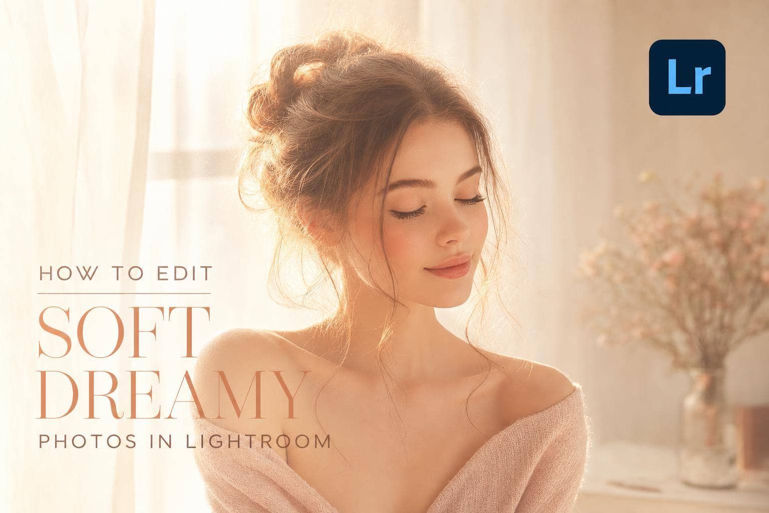 Lightroom Soft & Dreamy Photo Edit