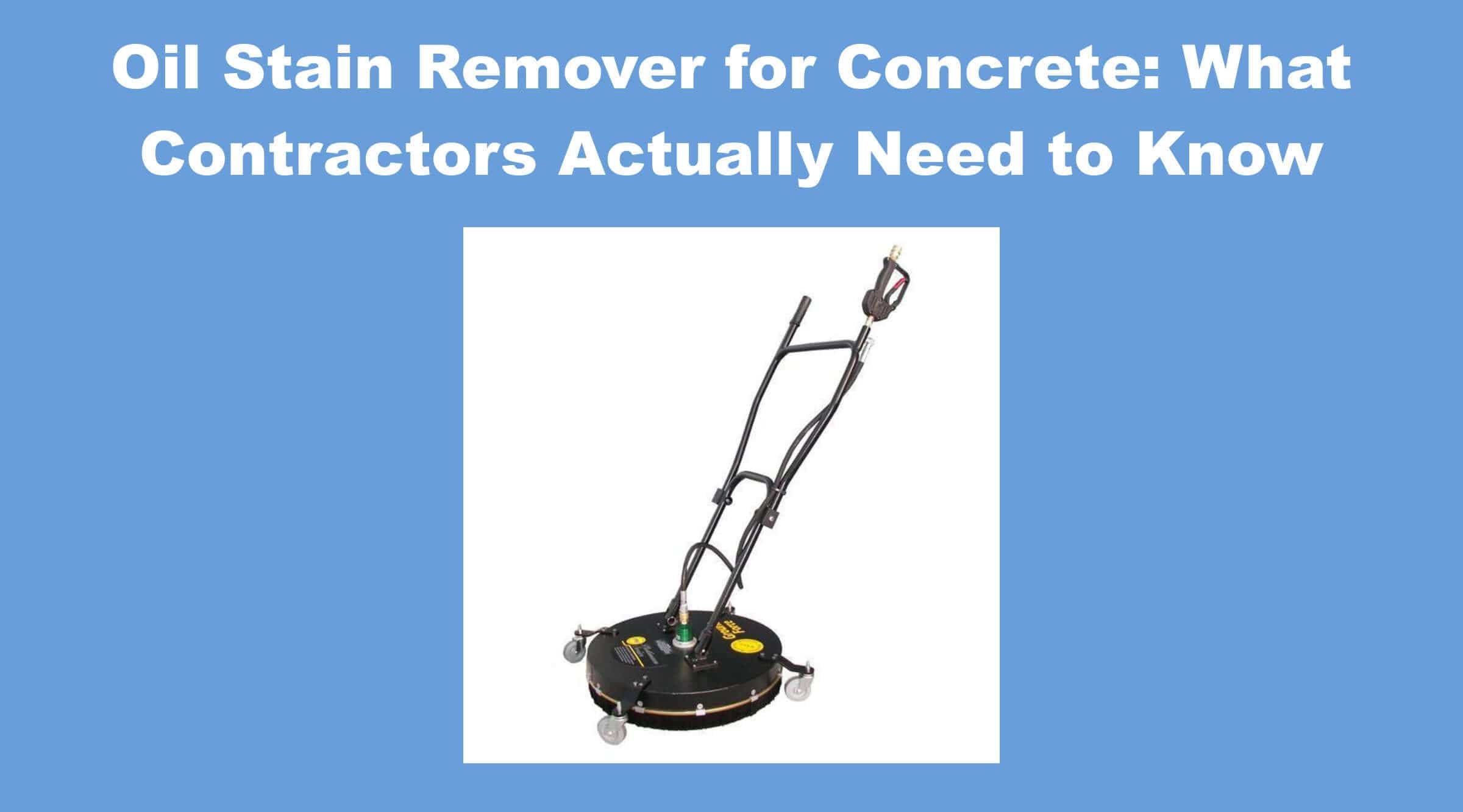 Oil Stain Remover for Concrete: What Contractors Actually Need to Know