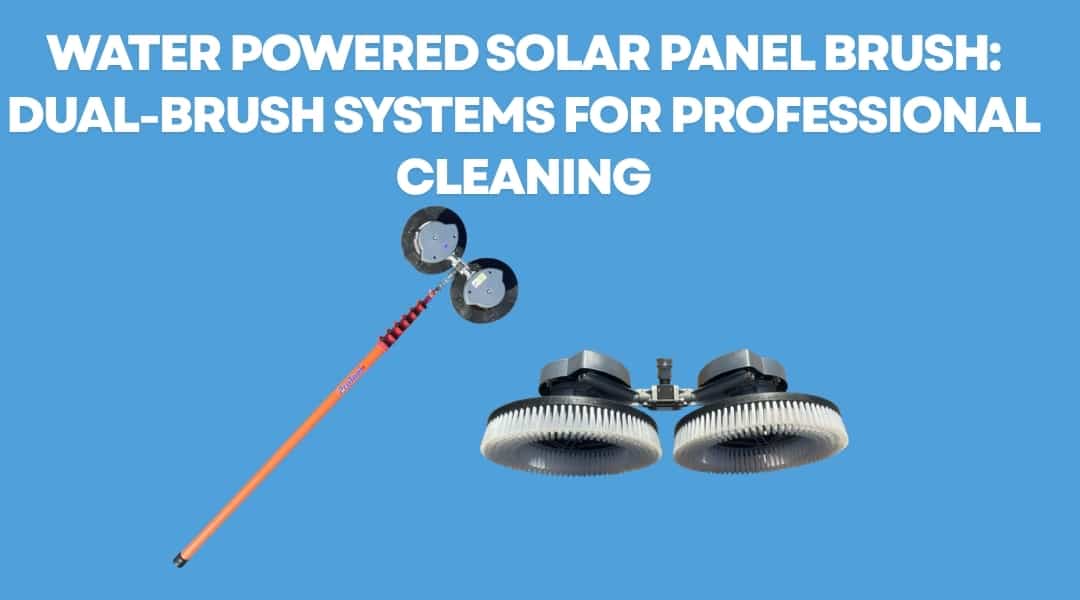 Water Powered Solar Panel Brush: Dual-Brush Systems for Professional Cleaning