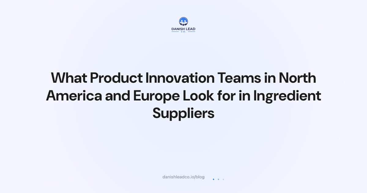 What Product Innovation Teams in North America and Europe Look for in Ingredient Suppliers