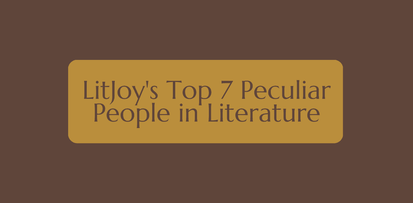 LitJoy's Top 7 Peculiar People in Literature